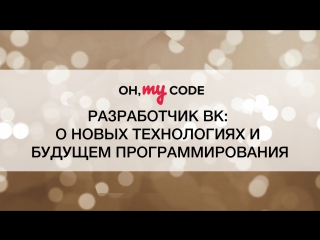 best ток шоу oh my code 8 разработчик онтакте о новых технологиях и будущем программирования best