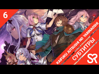 best субтитры 6 серия kaifuku jutsushi no yarinaoshi маг целитель новый старт by blackrabbit struggle sovetromantica best