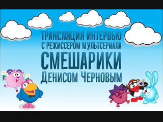 best трансляция интервью с режиссером мультсериала смешарики денисом черновым best