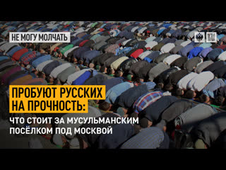 best пробуют русских на прочность что стоит за мусульманским посёлком под москвой best