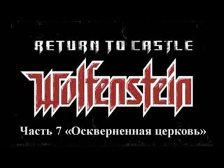 best return to castle wolfenstein прохождение часть 7 оскверненная церковь best